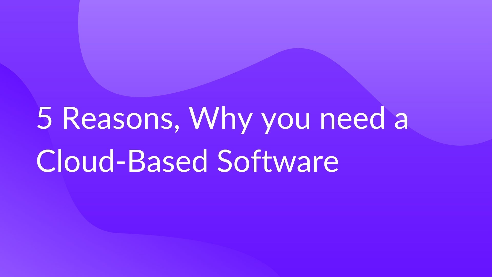Light Purple Image with text '5 Reasons, Why you need a Cloud-Based Software' on it.