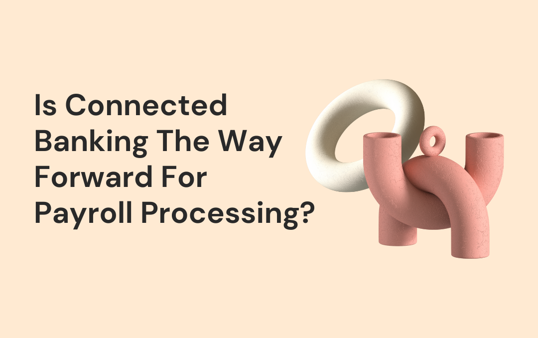 Is Connected Banking The Way Forward For Payroll Processing?