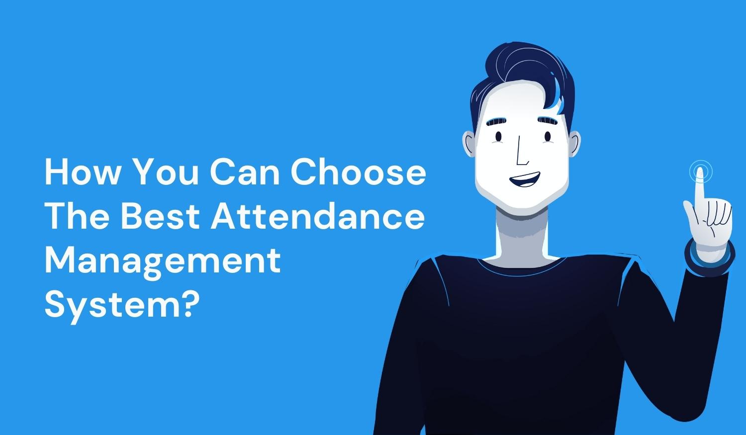 How to Choose The Best Attendance Management System for You?