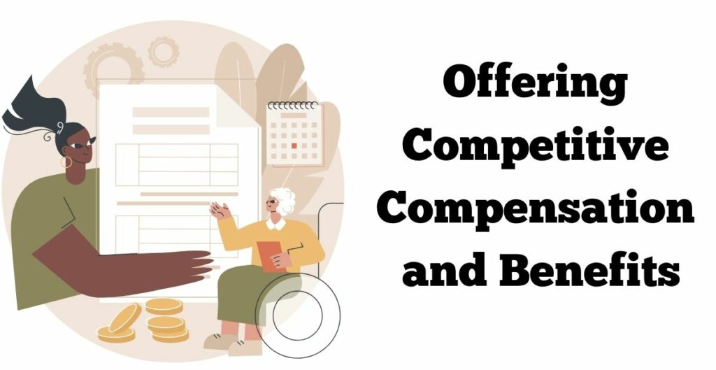 offering competitive compensation and benefits
